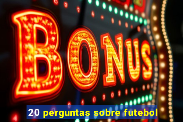 20 perguntas sobre futebol